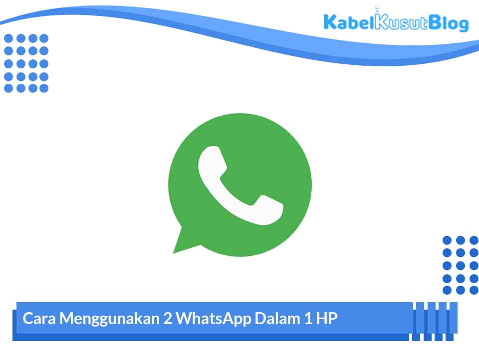 2 WhatsApp 1 HP Aktif? Ini Cara Praktisnya!