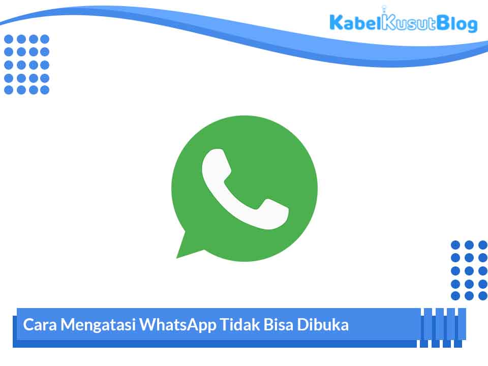 Cara Mengatasi Whatsapp Tidak Bisa Dibuka Dengan Mudah